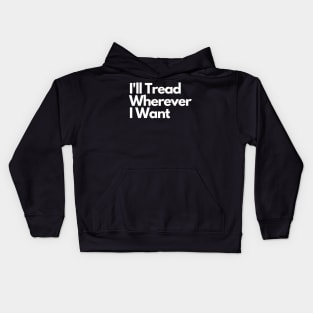 I'll Tread Wherever I Want Kids Hoodie